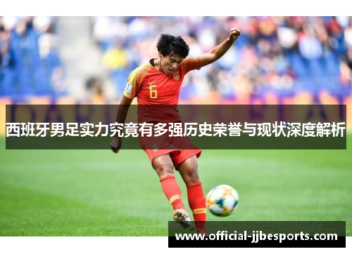 西班牙男足实力究竟有多强历史荣誉与现状深度解析
