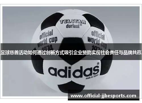 足球慈善活动如何通过创新方式吸引企业赞助实现社会责任与品牌共赢