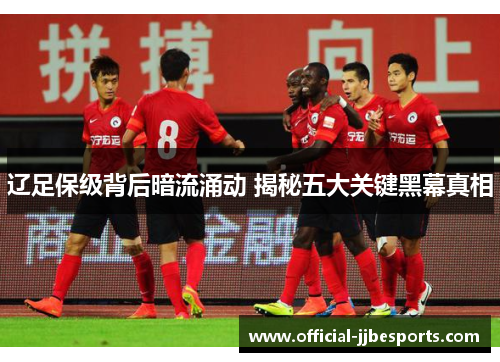 辽足保级背后暗流涌动 揭秘五大关键黑幕真相