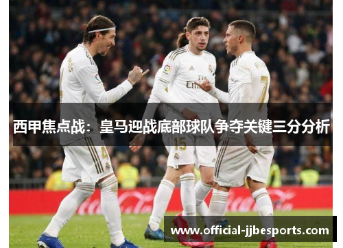 西甲焦点战：皇马迎战底部球队争夺关键三分分析