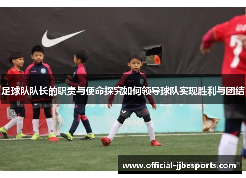足球队队长的职责与使命探究如何领导球队实现胜利与团结