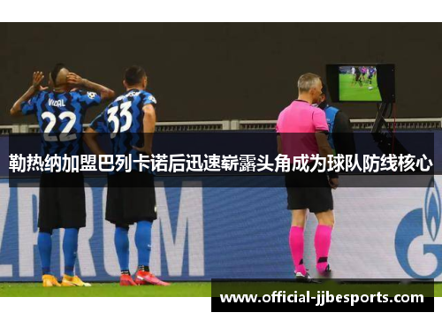 勒热纳加盟巴列卡诺后迅速崭露头角成为球队防线核心
