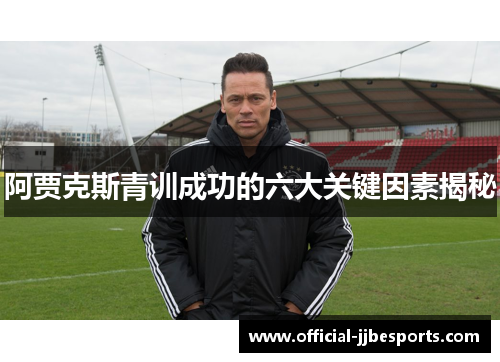 阿贾克斯青训成功的六大关键因素揭秘